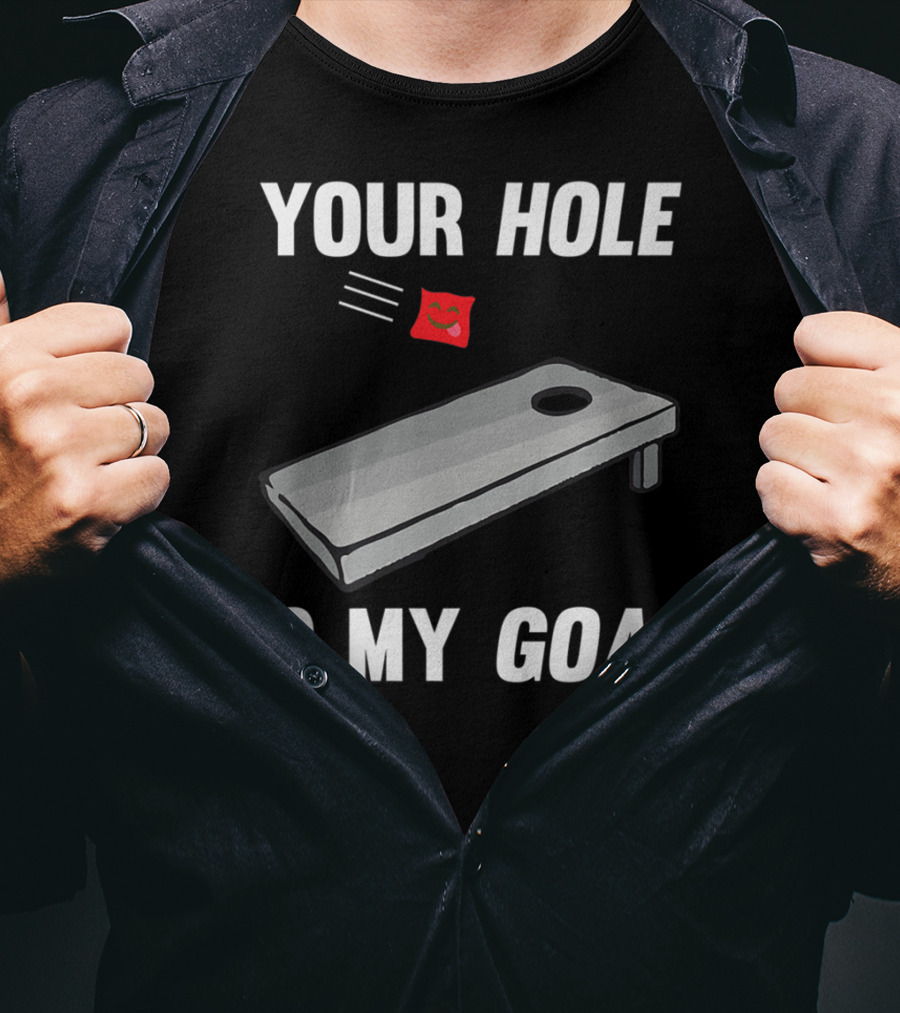 Your Hole Is My Goal Cornhole Board Toss Inappropriate Phrase T-Shirt