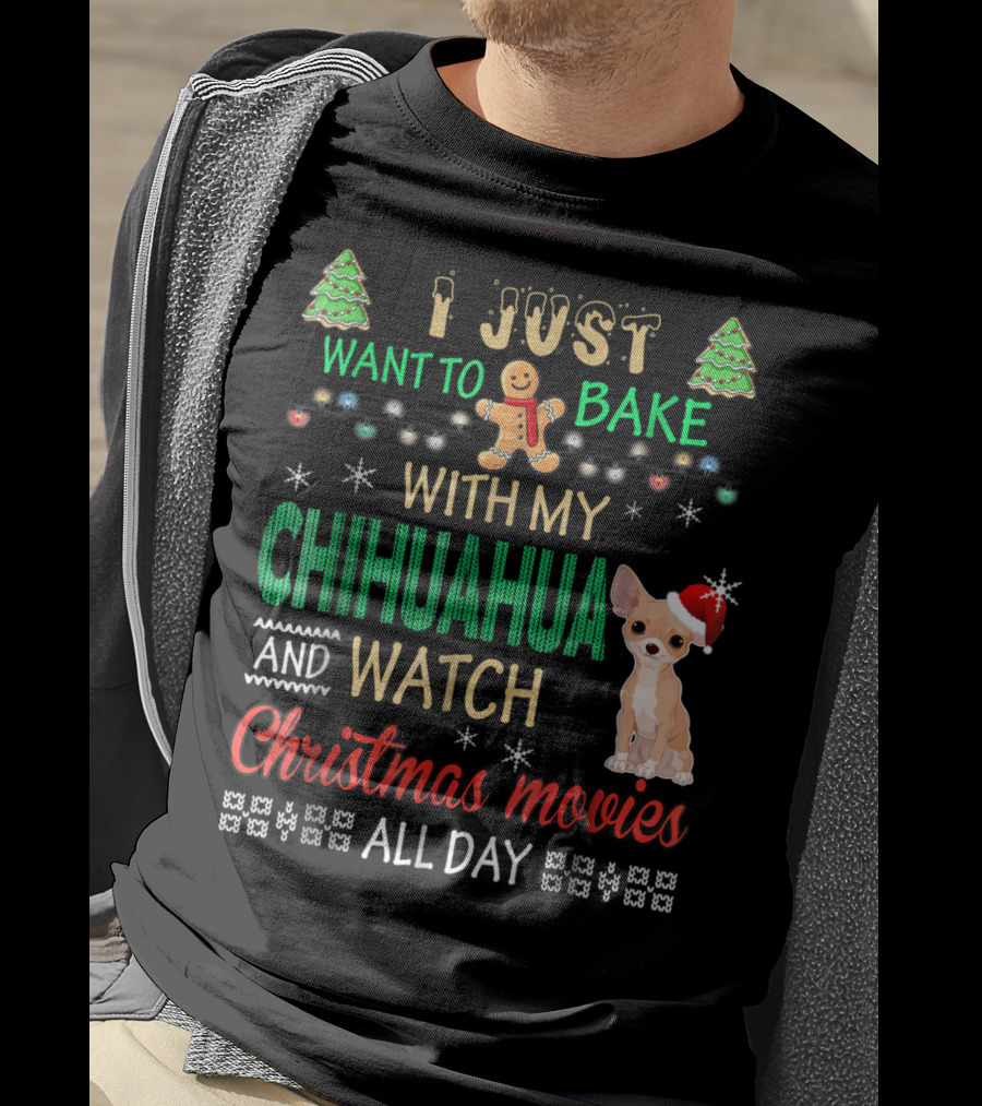 I Just Want To Bake With My Chihuahua And Watch Christmas Movies All Day T-Shirt