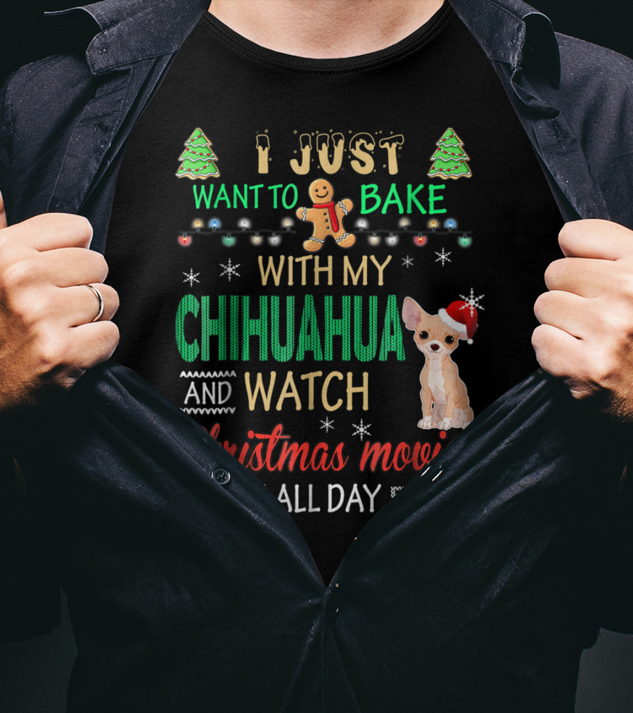 I Just Want To Bake With My Chihuahua And Watch Christmas Movies All Day T-Shirt