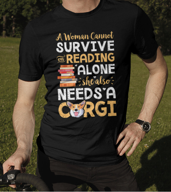 A Woman Cannot Survive On Reading Alone She Also Needs A Corgi Books T-Shirt