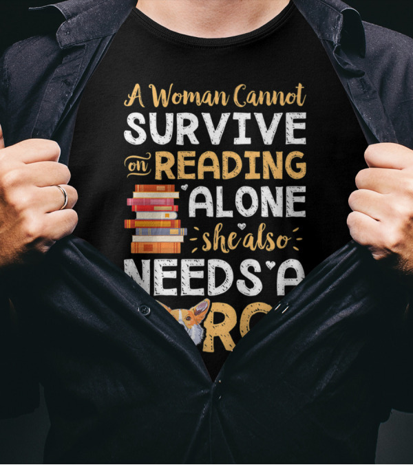 A Woman Cannot Survive On Reading Alone She Also Needs A Corgi Books T-Shirt