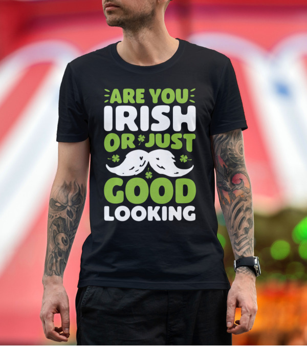 Premium T-Shirt: Are You Irish or Just Good Looking St Patricks Mustache Shamrocks T-Shirt Are You Irish or Just Good Looking St Patricks Mustache Shamrocks T-Shirt