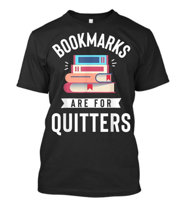 Bookmarks Are For Quitters Funny Book Lover Stack Of Books T-Shirt