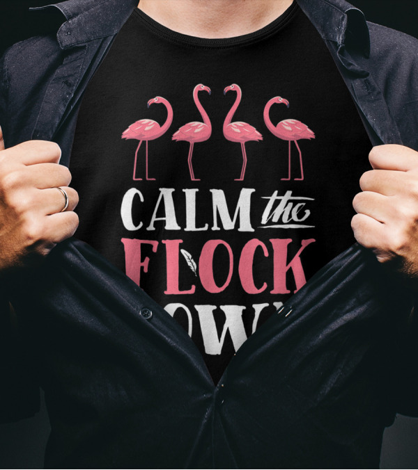 Calm The Flock Down Pink Flamingo Theme With Four Flamingos T-Shirt