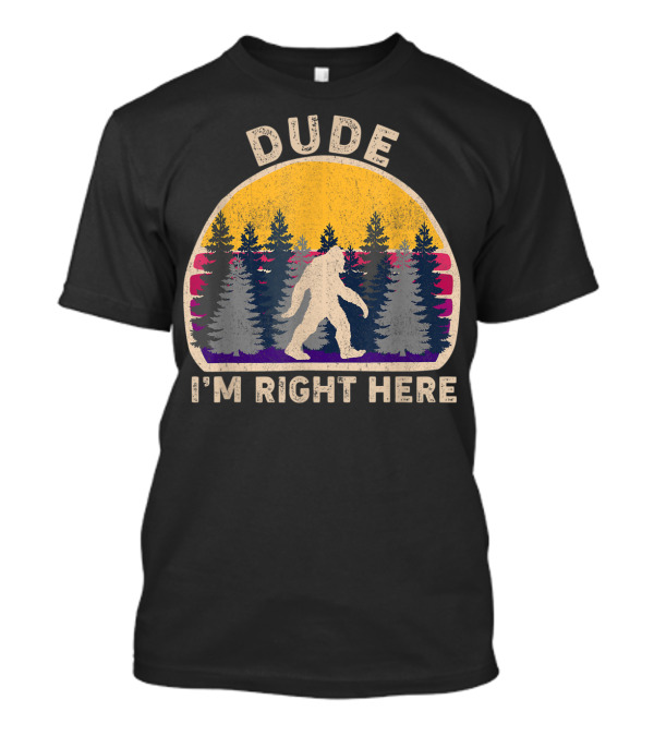 Dude Bigfoot Sasquatch I'm Right Here Forest Vintage Retro T-Shirt