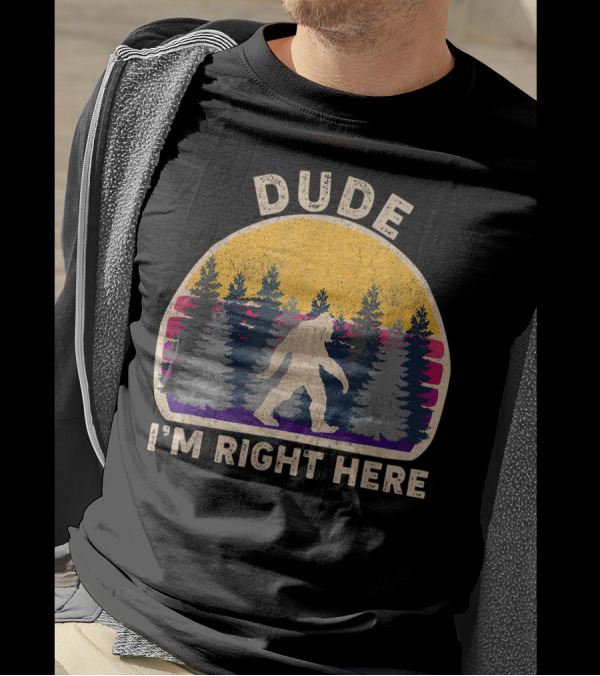 Dude Bigfoot Sasquatch I'm Right Here Forest Vintage Retro T-Shirt