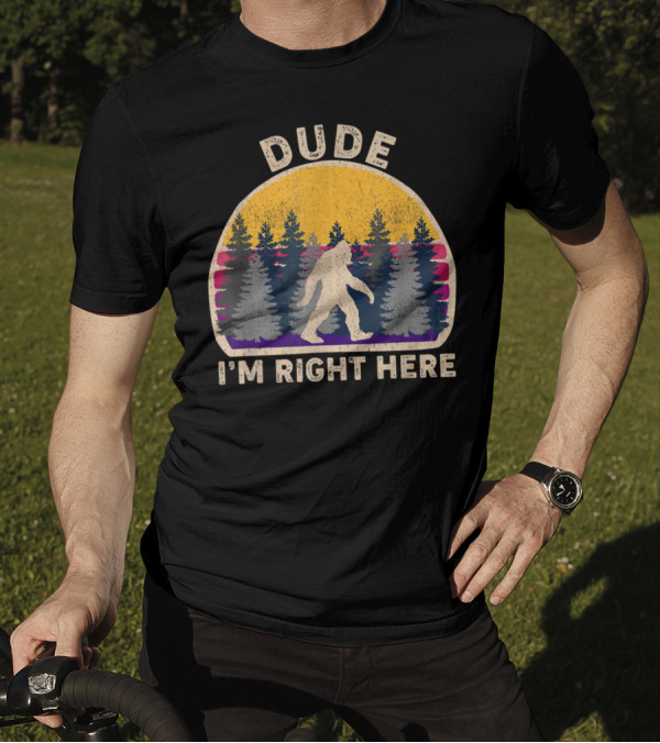 Dude Bigfoot Sasquatch I'm Right Here Forest Vintage Retro T-Shirt
