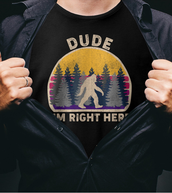 Dude Bigfoot Sasquatch I'm Right Here Forest Vintage Retro T-Shirt
