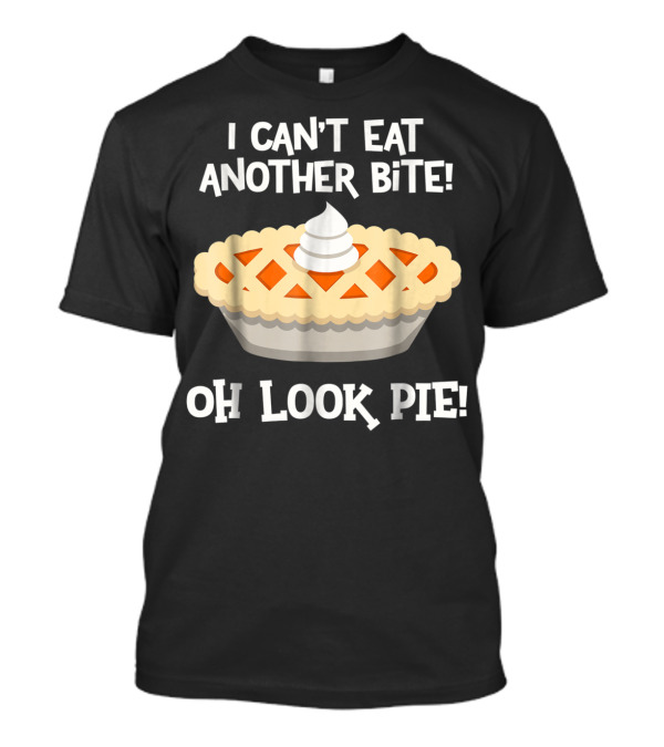 I Can't Eat Another Bite Oh Look Pie Pie Graphic With Whipped Cream T-Shirt