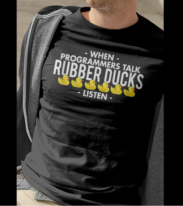 When Programmers Talk Rubber Ducks Listen T-Shirt