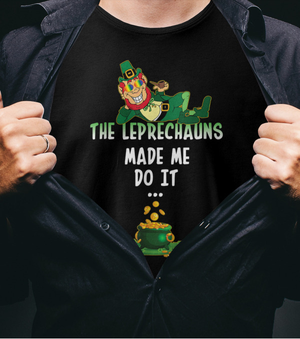 The Leprechauns Made Me Do It Pot Of Gold St Patrick Day T-Shirt