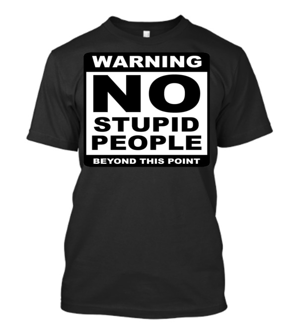 Warning No Stupid People Beyond This Point Sign T-Shirt