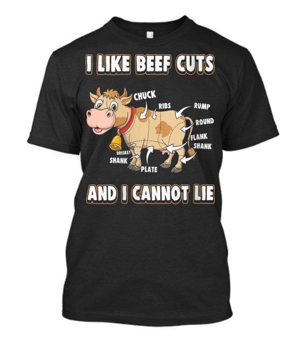 I Like Beef Cuts Chuck Ribs Rump Round Flank Shank Cow And I Cannot Lie T-Shirt