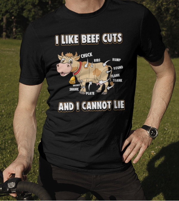 I Like Beef Cuts Chuck Ribs Rump Round Flank Shank Cow And I Cannot Lie T-Shirt