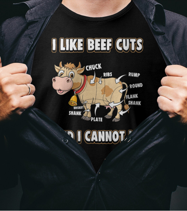 I Like Beef Cuts Chuck Ribs Rump Round Flank Shank Cow And I Cannot Lie T-Shirt