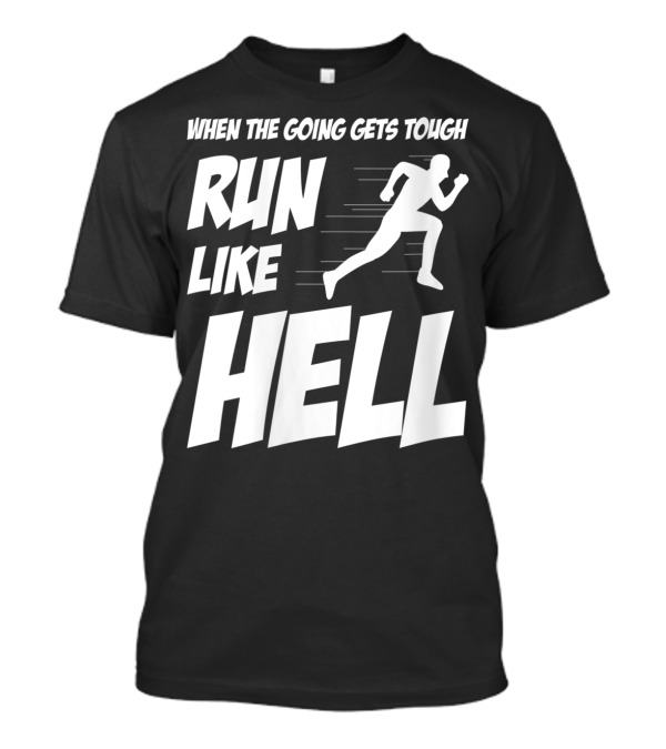 When The Going Gets Tough Run Like Hell Motivational Runner T-Shirt