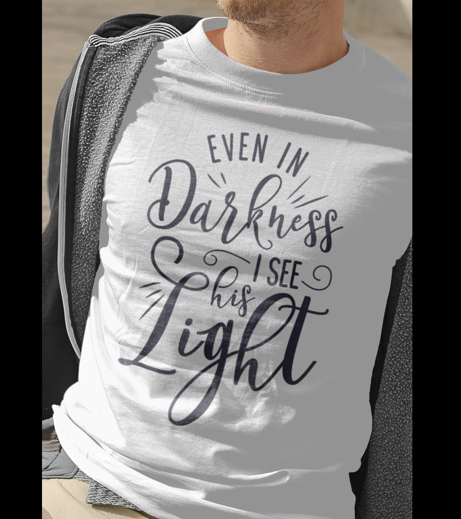 Even In Darkness I See His Light Christian Typography T-Shirt