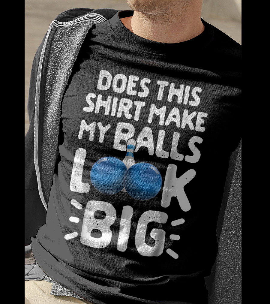 Does This Shirt Make My Balls Look Big Bowling T-Shirt