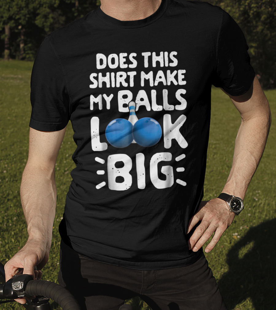 Does This Shirt Make My Balls Look Big Bowling T-Shirt