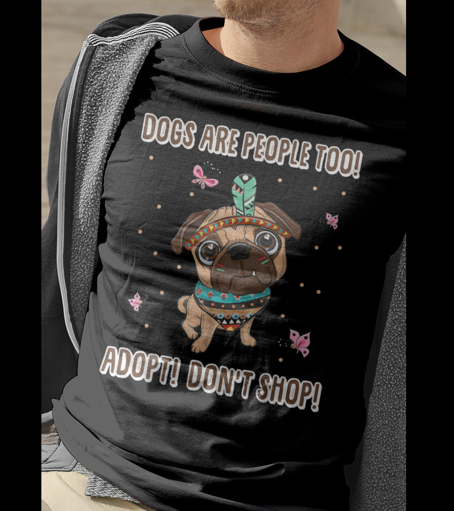 Dogs Are People Too Adopt Don't Shop Butterfly Decorated Dog T-Shirt