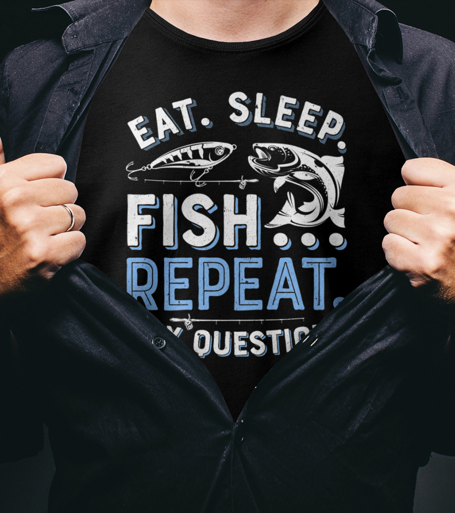 Eat Sleep Fish Repeat Any Question? T-Shirt