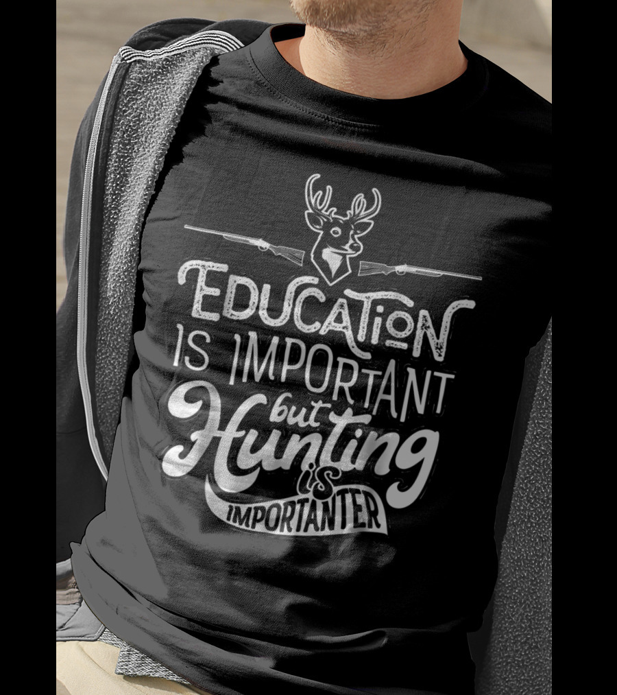 Education Is Important But Hunting Is Importanter Deer And Guns T-Shirt
