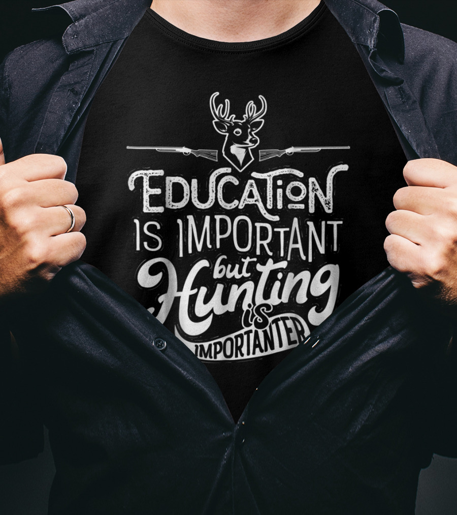 Education Is Important But Hunting Is Importanter Deer And Guns T-Shirt