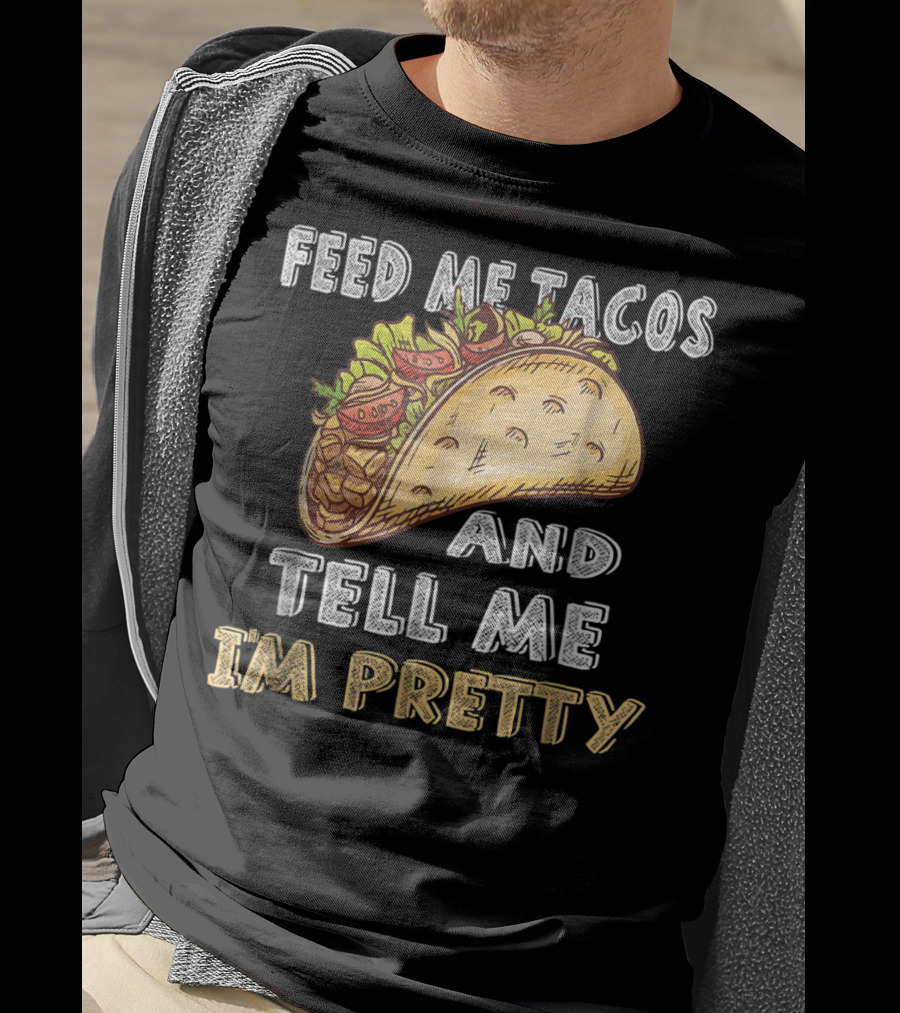 Feed Me Tacos And Tell Me I'm Pretty Taco T-Shirt