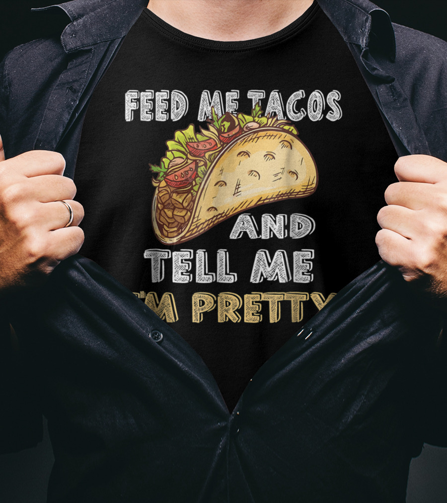 Feed Me Tacos And Tell Me I'm Pretty Taco T-Shirt
