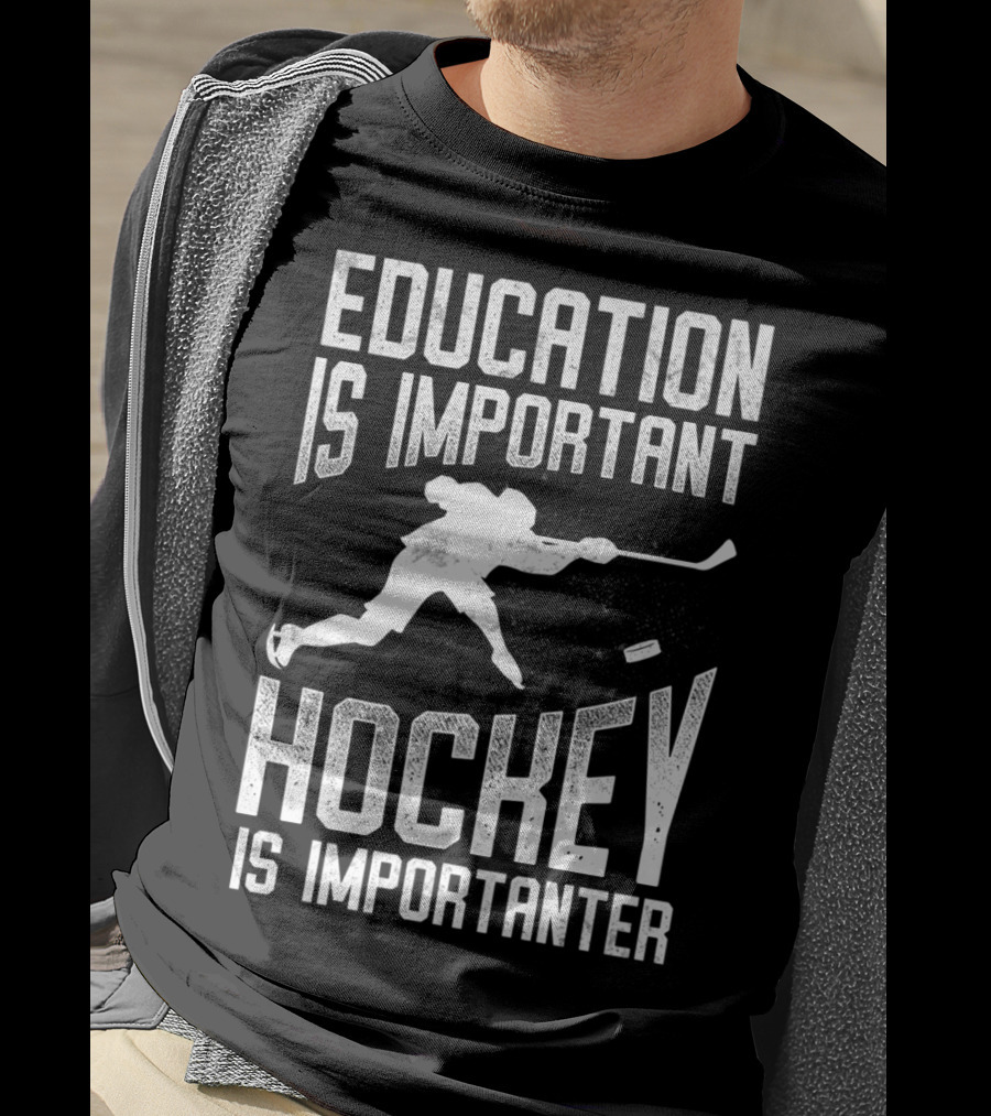 Education Is Important Hockey Is Importanter Hockey Player T-Shirt