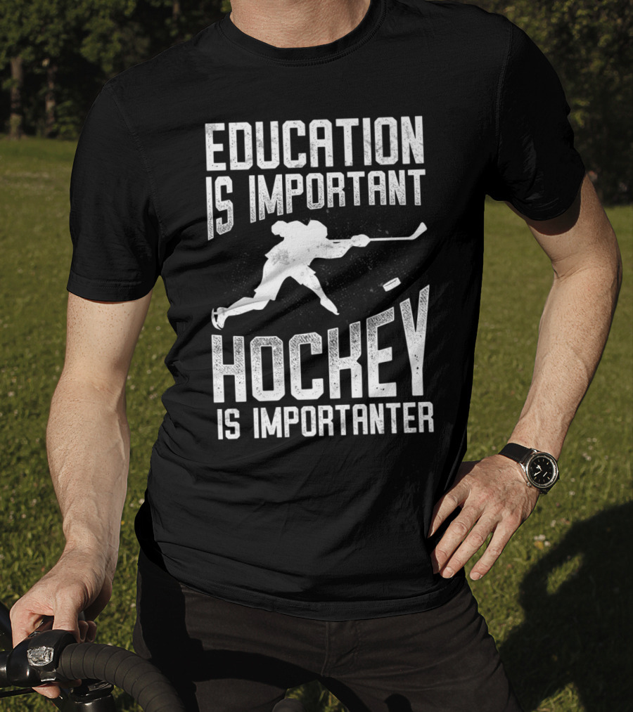Education Is Important Hockey Is Importanter Hockey Player T-Shirt