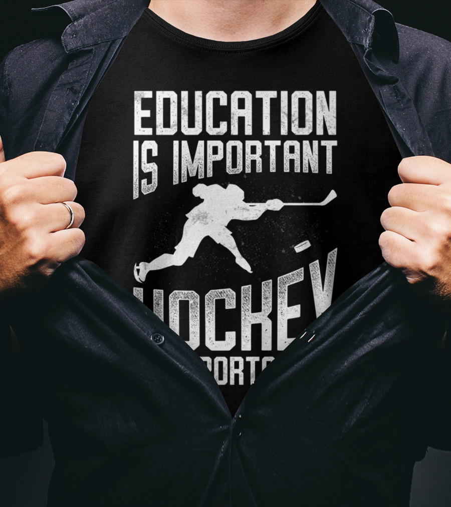 Education Is Important Hockey Is Importanter Hockey Player T-Shirt