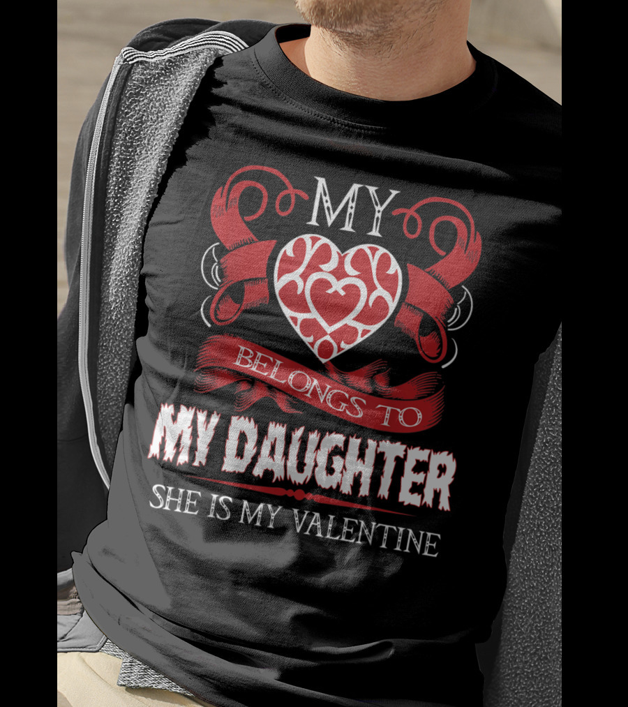 My Heart Belongs To My Daughter She Is My Valentine T-Shirt