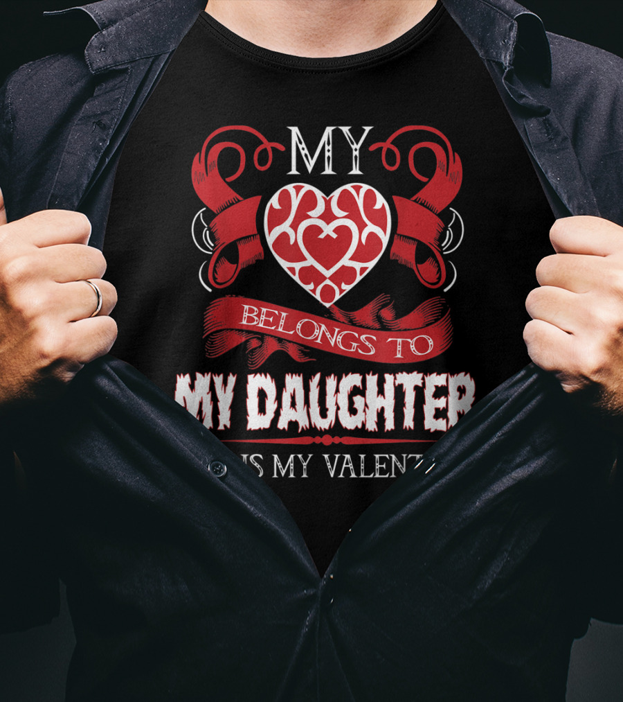 My Heart Belongs To My Daughter She Is My Valentine T-Shirt