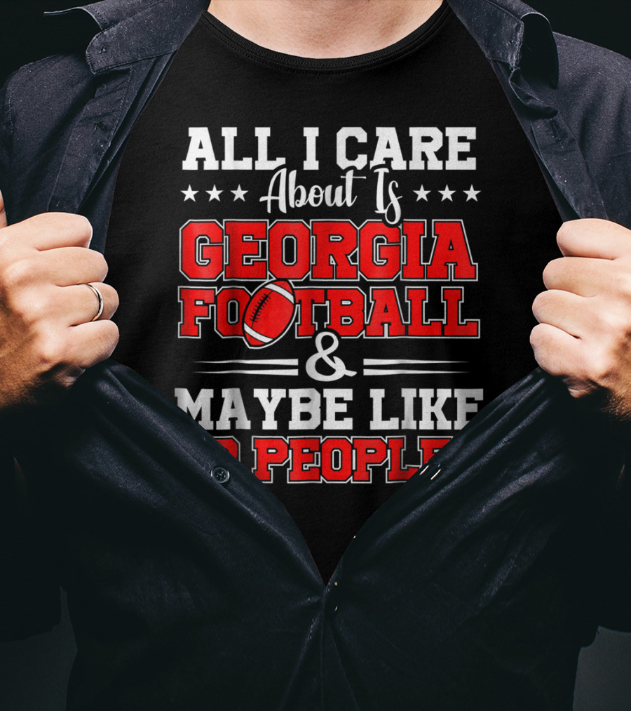 All I Care About Is Georgia Football And Maybe Like 3 People T-Shirt