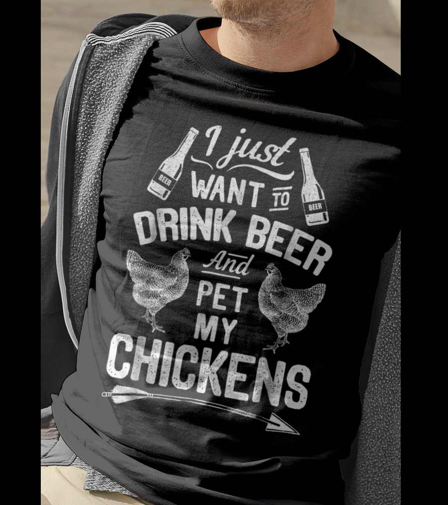I Just Want To Drink Beer And Pet My Chickens T-Shirt