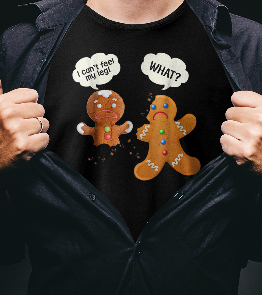 Gingerbread Comedy I Can't Feel My Leg WHAT? T-Shirt