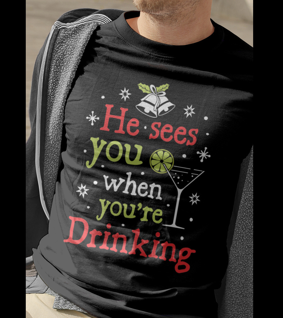 He Sees You When You're Drinking Christmas Bells And Martini Glass T-Shirt