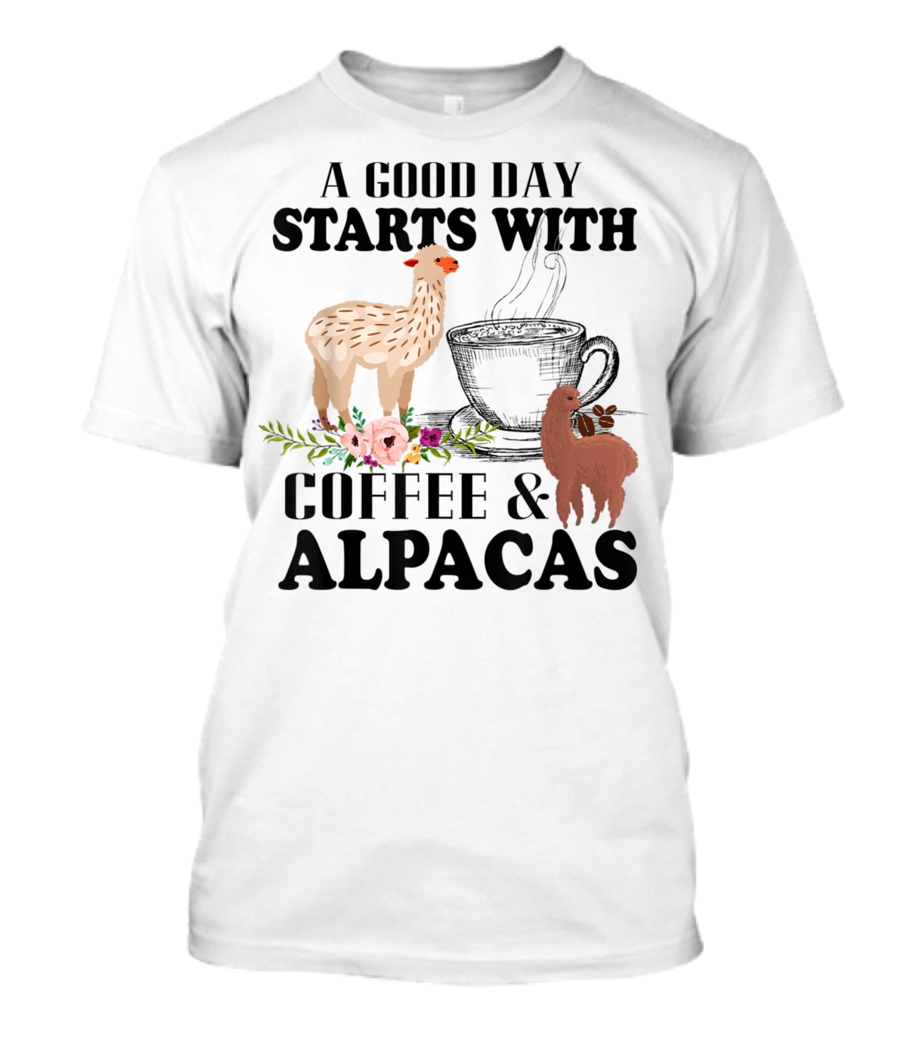 A Good Day Starts With Coffee And Alpacas With Flowers And Cup T-Shirt