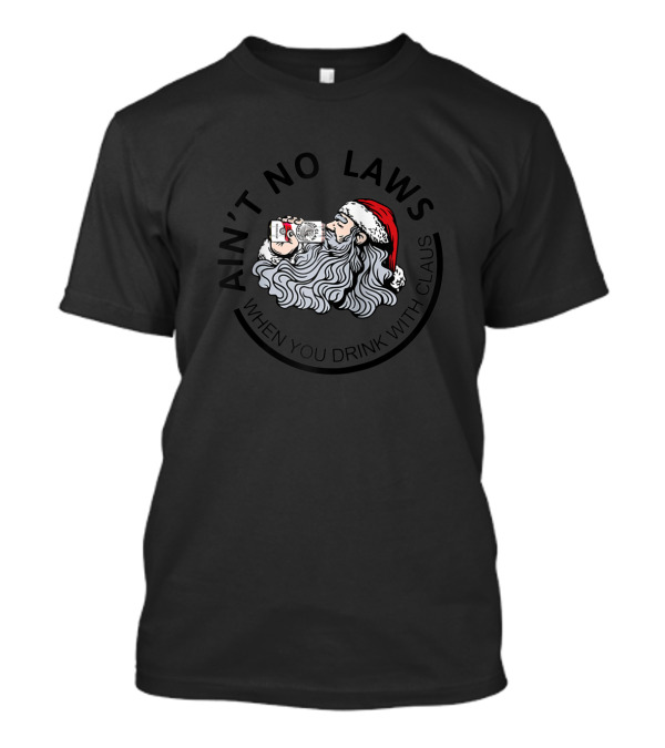Ain't No Laws When You Drink With Santa Claus T-Shirt