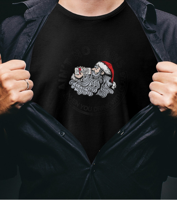 Ain't No Laws When You Drink With Santa Claus T-Shirt
