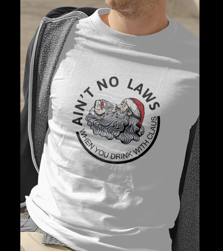 Ain't No Laws When You Drink With Santa Claus T-Shirt
