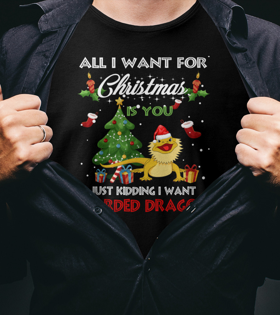 All I Want For Christmas Is You Just Kidding I Want Bearded Dragons T-Shirt