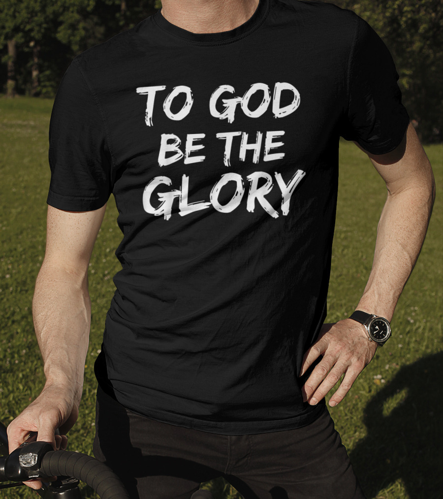 To God Be The Glory Christian Bible Verse T-Shirt