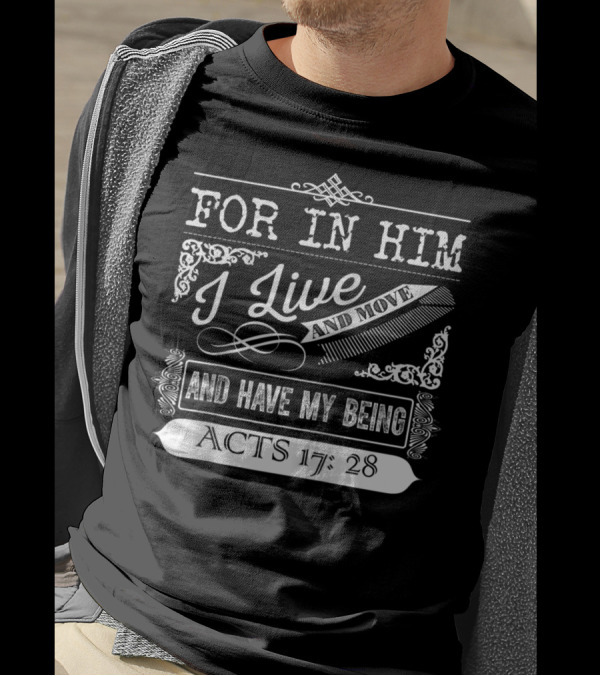 For In Him I Live And Move And Have My Being Acts 17:28 T-Shirt
