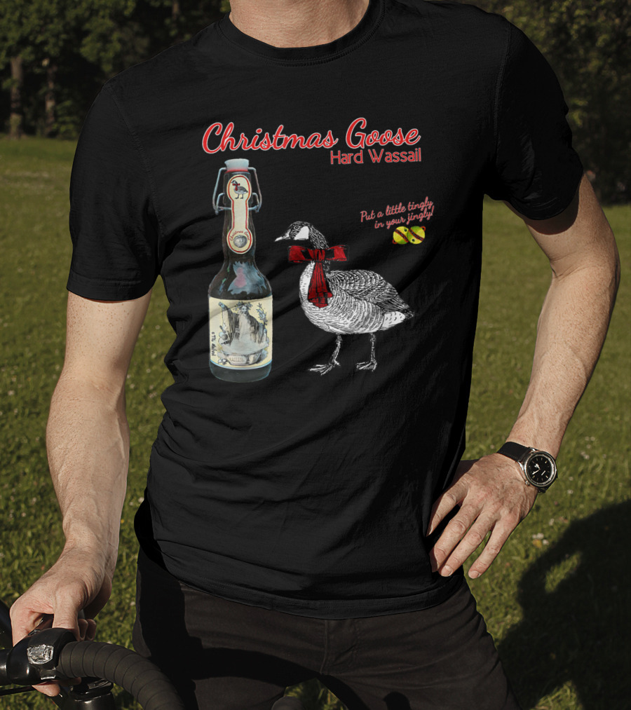 Christmas Goose Hard Wassail Put A Little Tingle In Your Jingle T-Shirt