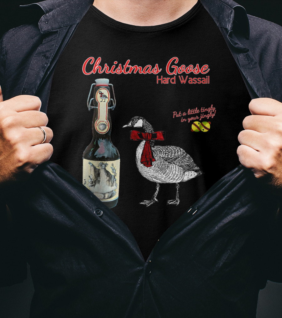 Christmas Goose Hard Wassail Put A Little Tingle In Your Jingle T-Shirt