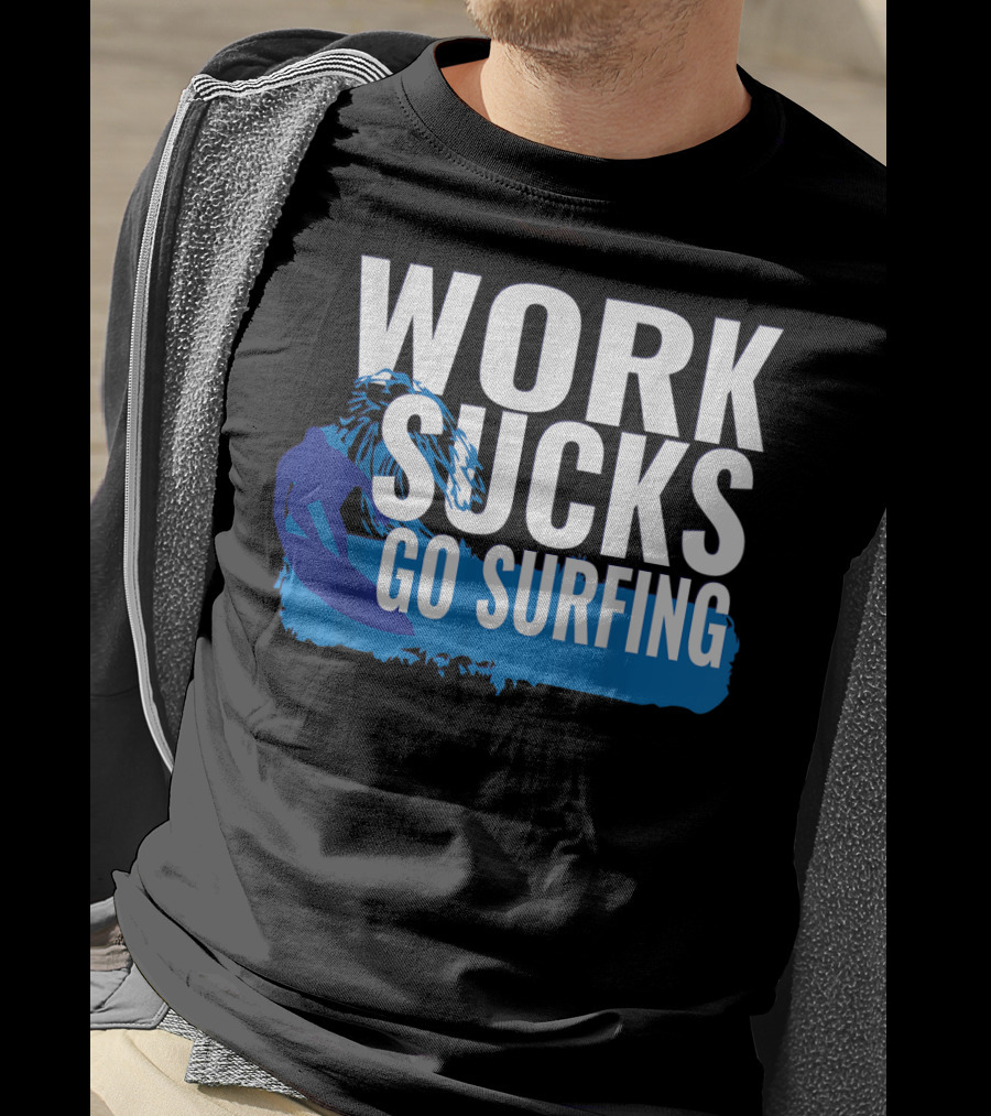 Work Sucks Go Surfing Surfer Cool Ocean Vibes T-Shirt