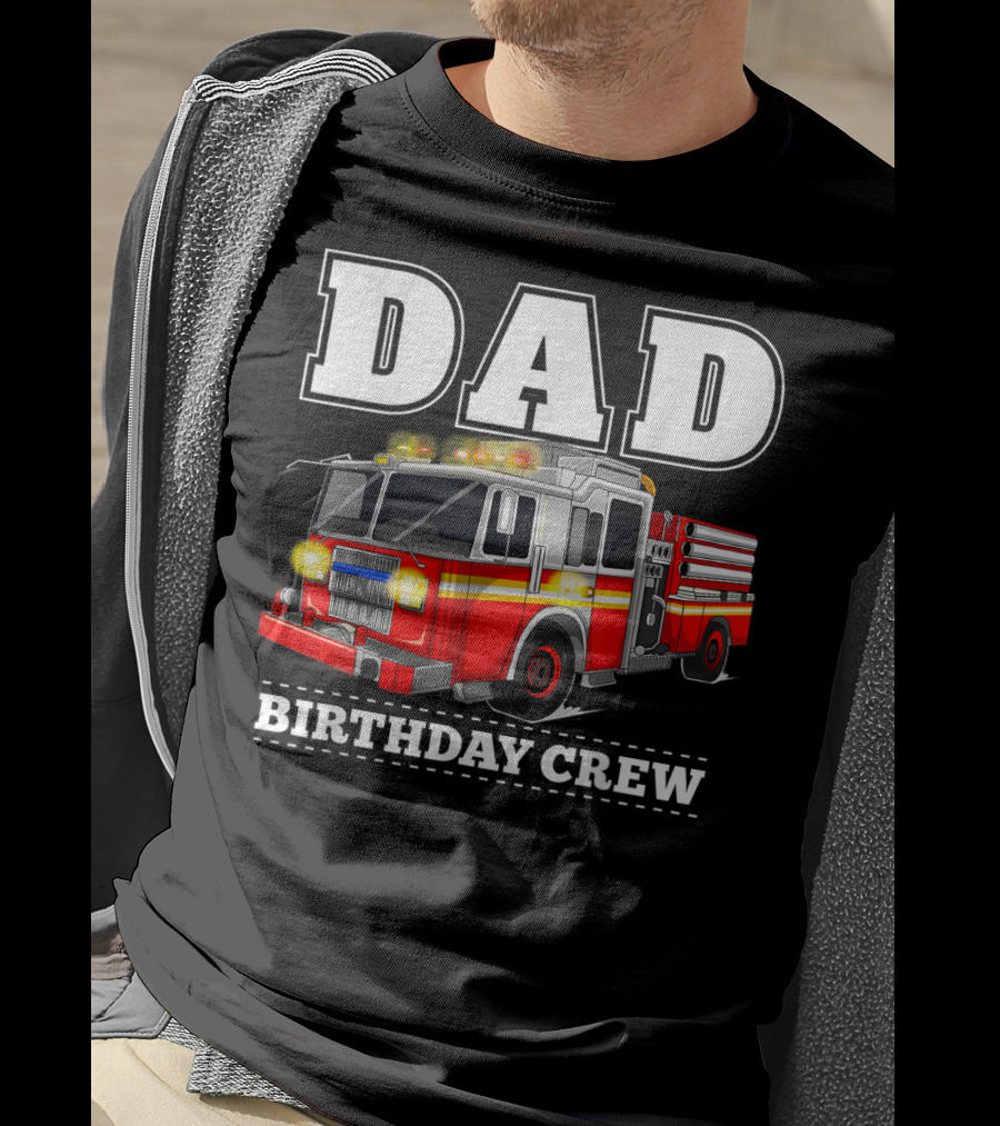 Dad Birthday Crew Fire Truck Dad Firefighter T-Shirt