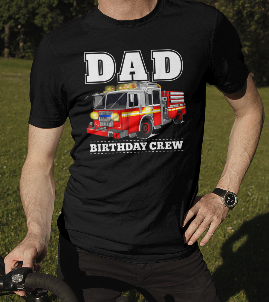 Dad Birthday Crew Fire Truck Dad Firefighter T-Shirt